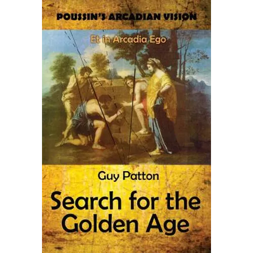 Poussin's Arcadian Vision: Search for the Golden Age - Paperback
