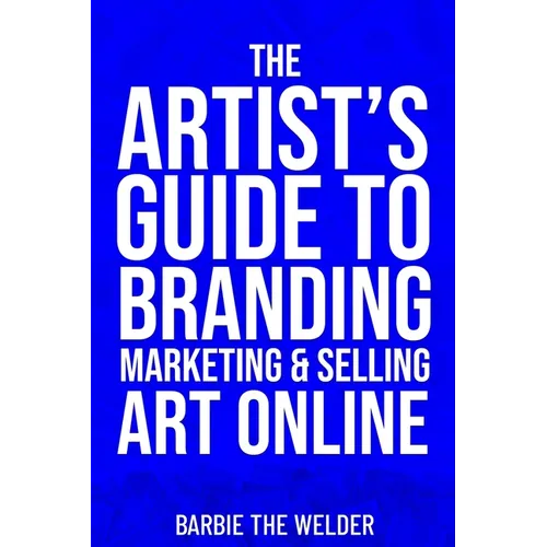 The Artist's Guide To Branding Marketing & Selling Art Online - Paperback