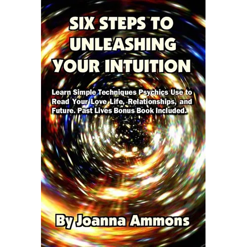6 Steps to Unleashing Your Intuition: Learn Simple Techniques Psychics Use to Read Your Love Life, Relationships, and Future. Past Lives Bonus Book In - Paperback
