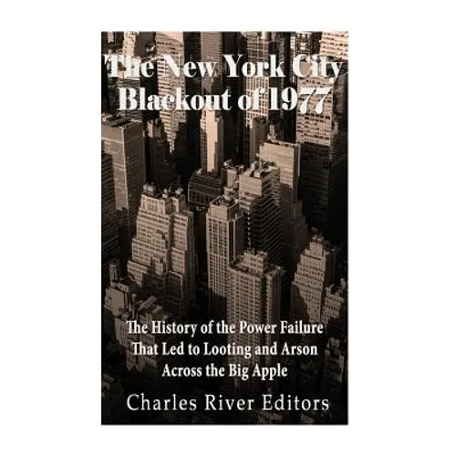 The New York City Blackout of 1977: The History of the Power Failure that Led to Looting and Arson Across the Big Apple - Paperback