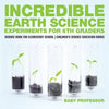 Incredible Earth Science Experiments for 6th Graders - Science Book for Elementary School Children's Science Education books - Paperback