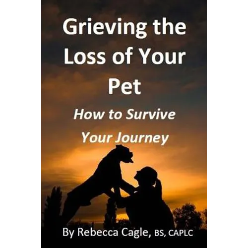 Grieving the Loss of Your Pet: How to Survive Your Journey - Paperback