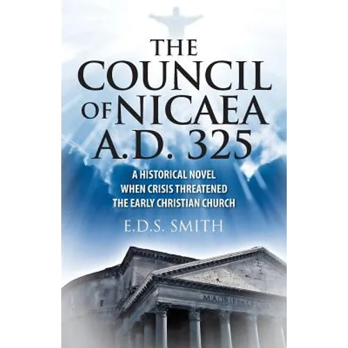 The Council of Nicaea A.D. 325: A Historical Novel - When Crisis Threatened The Early Christian Church - Paperback