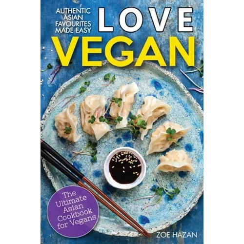 Love Vegan: The Ultimate Asian Cookbook: Easy Plant Based Recipes That Anyone Can Cook - Paperback