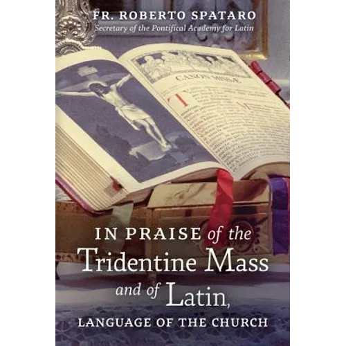 In Praise of the Tridentine Mass and of Latin, Language of the Church - Hardcover