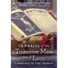 In Praise of the Tridentine Mass and of Latin, Language of the Church - Hardcover