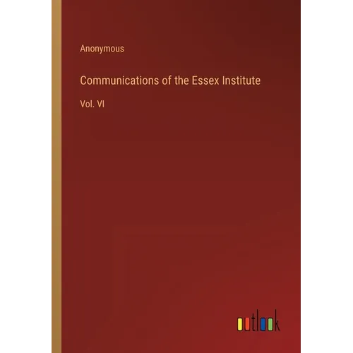 Communications of the Essex Institute: Vol. VI - Paperback