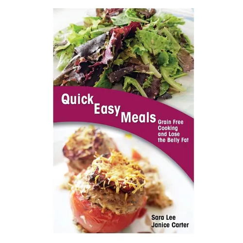 Quick Easy Meals: Grain Free Cooking and Lose the Belly Fat - Paperback