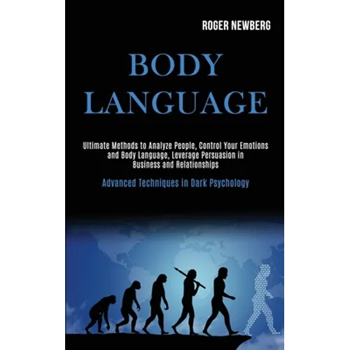 Body Language: Ultimate Methods to Analyze People, Control Your Emotions and Body Language, Leverage Persuasion in Business and Relationships (Advance - Paperback