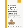 Victorian Alphabet Books and the Education of the Eye: British Approaches to Literacy Through the Nineteenth Century - Hardcover