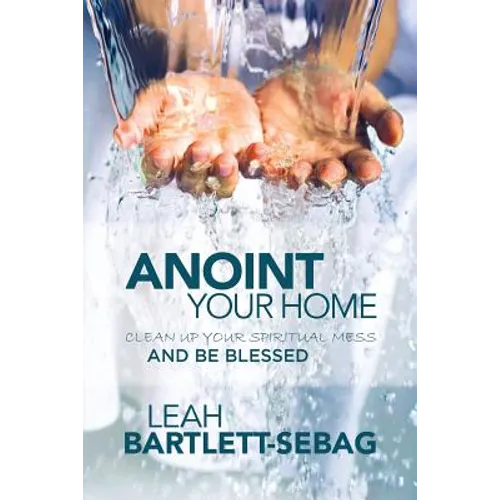 Anoint Your Home: Clean up your spiritual mess and be blessed - Paperback