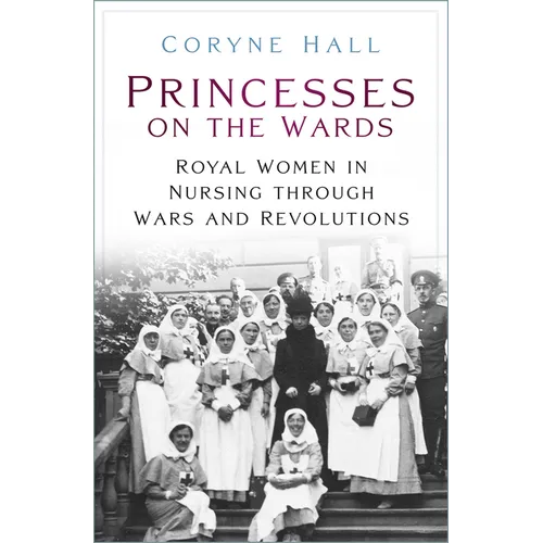 Princesses on the Wards: Royal Women in Nursing Through Wars and Revolutions - Paperback