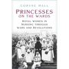 Princesses on the Wards: Royal Women in Nursing Through Wars and Revolutions - Paperback