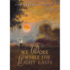 We Work While the Light Lasts - Paperback