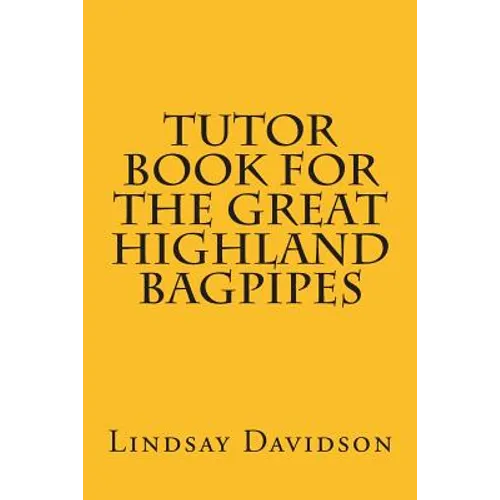 Tutor Book For The Great Highland Bagpipes: A guide for learning Scottish bagpipes - Paperback