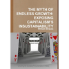 The Myth of Endless Growth: Exposing Capitalism's Insustainability - Hardcover