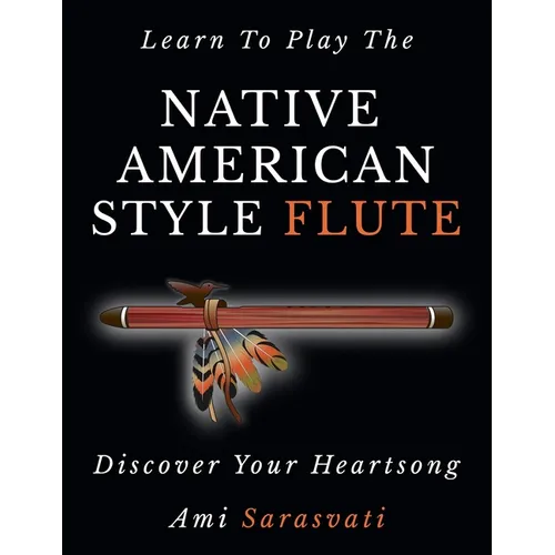 Learn To Play The Native American Style Flute: Discover Your Heartsong - Paperback