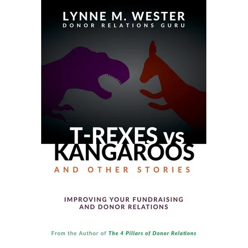 T-Rexes vs Kangaroos: and Other Stories: Improving Your Fundraising and Donor Relations - Paperback