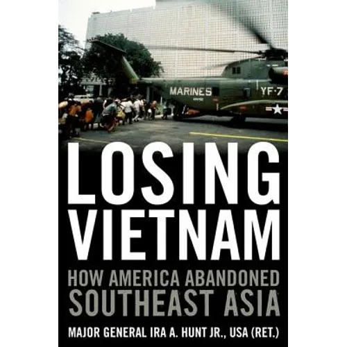 Losing Vietnam: How America Abandoned Southeast Asia - Hardcover