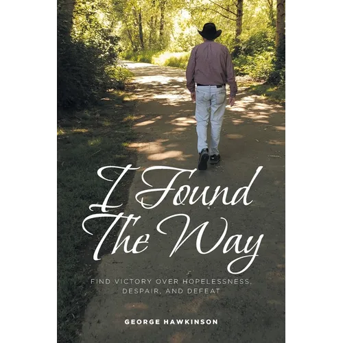 I Found The Way: Find Victory Over Hopelessness, Despair, and Defeat - Paperback