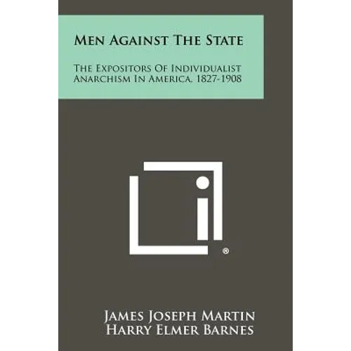 Men Against the State: The Expositors of Individualist Anarchism in America, 1827-1908 - Paperback
