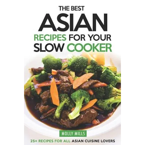 The Best Asian Recipes for Your Slow Cooker: 25+ Recipes for All Asian Cuisine Lovers - Paperback