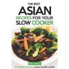 The Best Asian Recipes for Your Slow Cooker: 25+ Recipes for All Asian Cuisine Lovers - Paperback