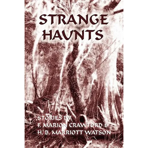 Strange Haunts: Stories by F. Marion Crawford and H. B. Marriott Watson - Paperback