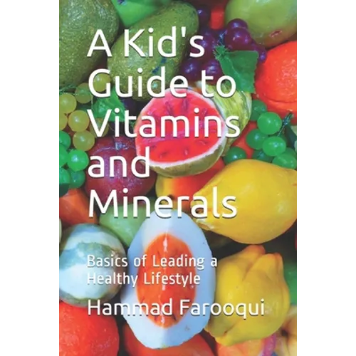 A Kid's Guide to Vitamins and Minerals: Basics of Leading a Healthy Lifestyle - Paperback