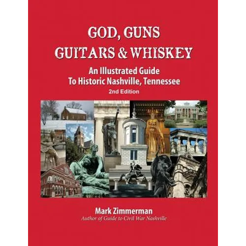 God, Guns, Guitars and Whiskey: An Illustrated Guide to Historic Nashville, Tennessee - Paperback