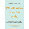 We All Know How This Ends: Lessons about Life and Living from Working with Death and Dying - Paperback