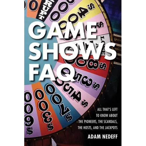 Game Shows FAQ: All That's Left to Know about the Pioneers, the Scandals, the Hosts and the Jackpots - Paperback