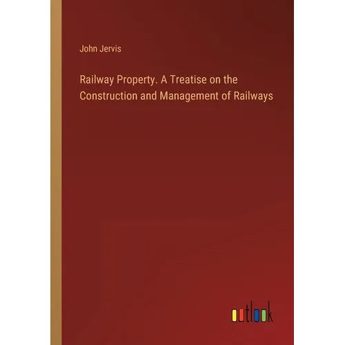 Railway Property. A Treatise on the Construction and Management of Railways - Paperback