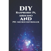 DIY Raspberry Pi, Arduino and PIC Microcontroller Projects Handson: Over Voltage, Over Current, Transient Voltage and Reverse Polarity, LCD HAT, Elect - Paperback
