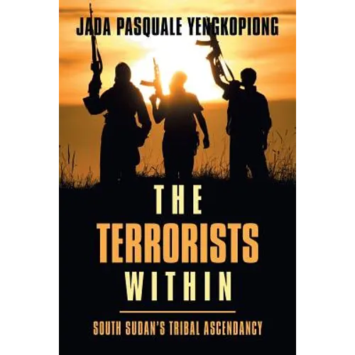 The Terrorists Within: South Sudan's Tribal Ascendancy - Paperback