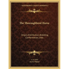 The Thoroughbred Horse: Origin, Distribution, Breeding, Conformation, Uses - Paperback