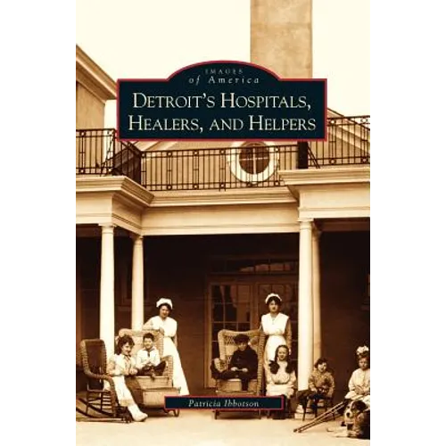 Detroit's Hospitals, Healers, and Helpers - Hardcover