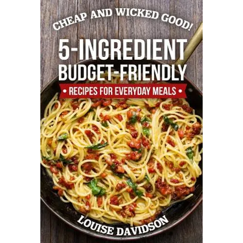 Cheap and Wicked Good!: 5-Ingredient Budget-Friendly Recipes for Everyday Meals - Paperback