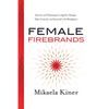Female Firebrands: Stories and Techniques to Ignite Change, Take Control, and Succeed in the Workplace - Paperback