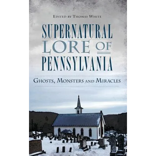 Supernatural Lore of Pennsylvania: Ghosts, Monsters and Miracles - Hardcover