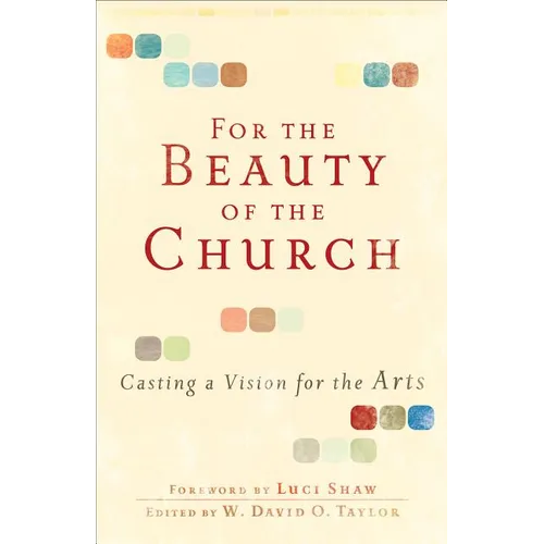 For the Beauty of the Church: Casting a Vision for the Arts - Paperback
