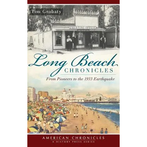 Long Beach Chronicles: From Pioneers to the 1933 Earthquake - Hardcover