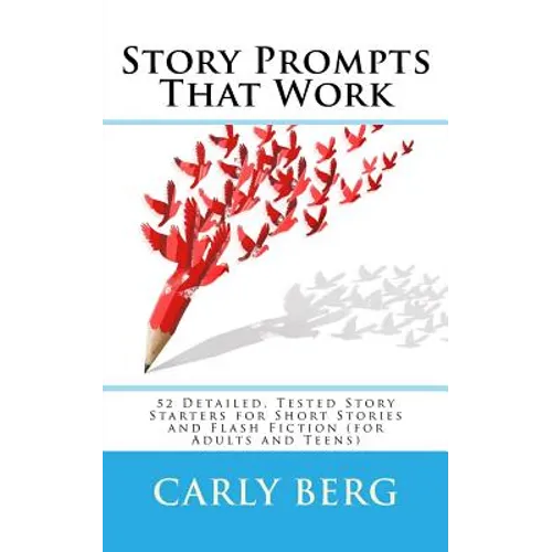 Story Prompts That Work: 52 Detailed, Tested Story Starters for Short Stories and Flash Fiction (for Adults and Teens) - Paperback