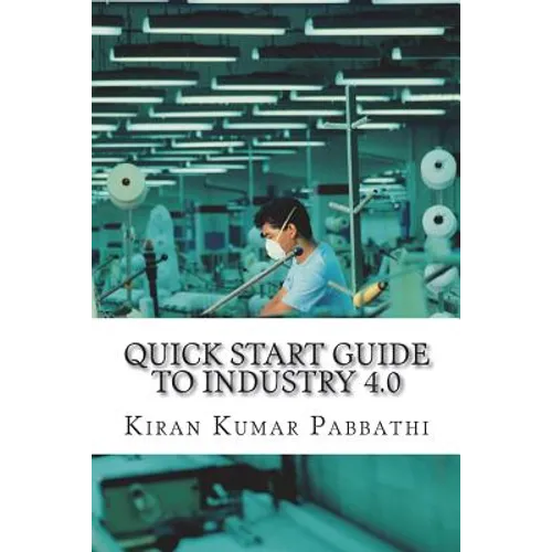 Quick Start Guide to Industry 4.0: One-stop reference guide for Industry 4.0 - Paperback