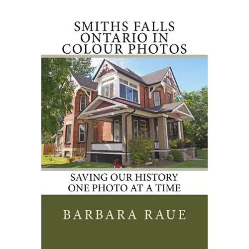Smiths Falls Ontario in Colour Photos: Saving Our History One Photo at a Time - Paperback