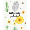 Calligraphy Practice NoteBook: Hand Lettering: Calligraphy Workbook: Watercolor Flower Yellow: (Training, Exercises and Practice: Lettering calligrap - Paperback
