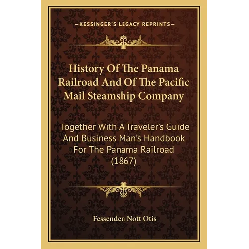 History Of The Panama Railroad And Of The Pacific Mail Steamship Company: Together With A Traveler's Guide And Business Man's Handbook For The Panama - Paperback