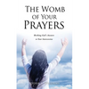 The Womb of Your Prayers: Birthing God's Answers to Your Intercession - Paperback