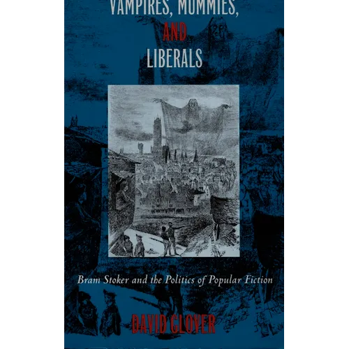 Vampires, Mummies and Liberals: Bram Stoker and the Politics of Popular Fiction - Paperback
