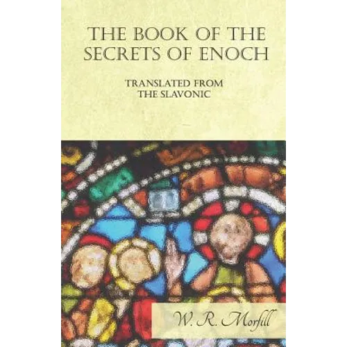 The Book of the Secrets of Enoch Translated from the Slavonic - Paperback